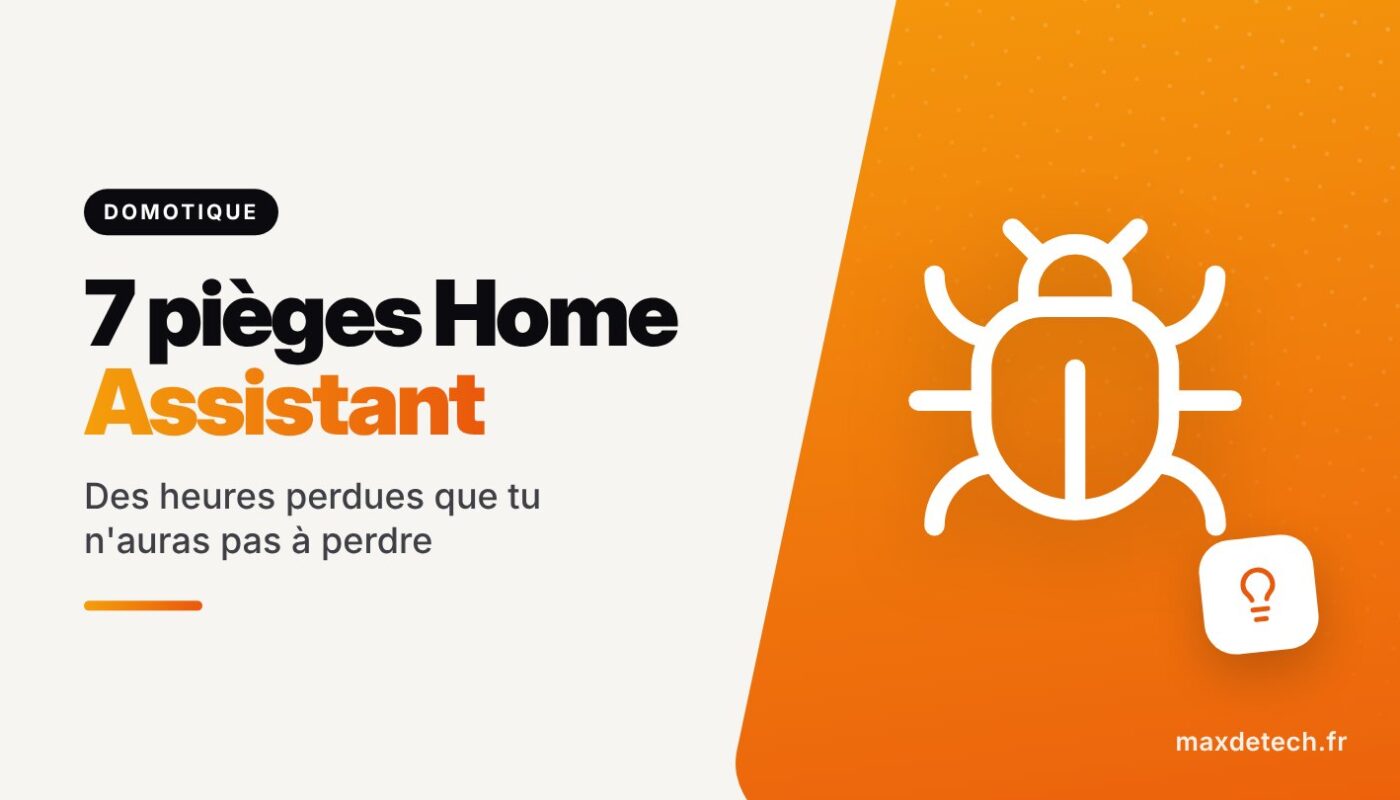 7 pièges Home Assistant : Des heures perdues que tu n'auras pas à perdre
