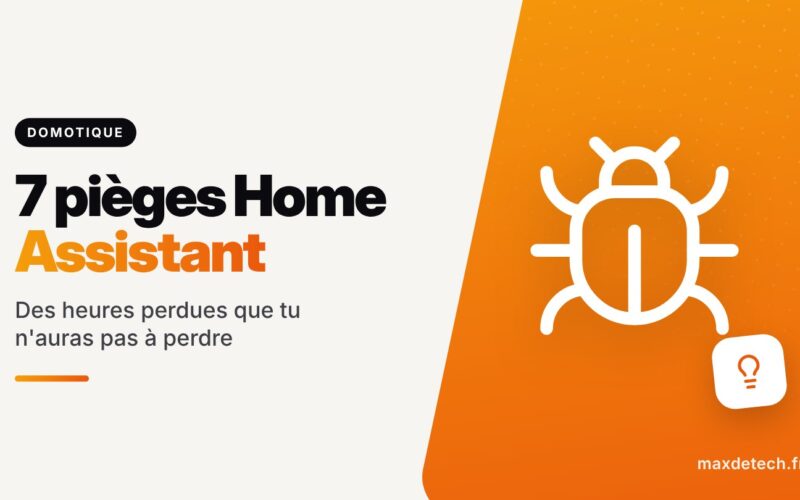 7 pièges Home Assistant : Des heures perdues que tu n'auras pas à perdre