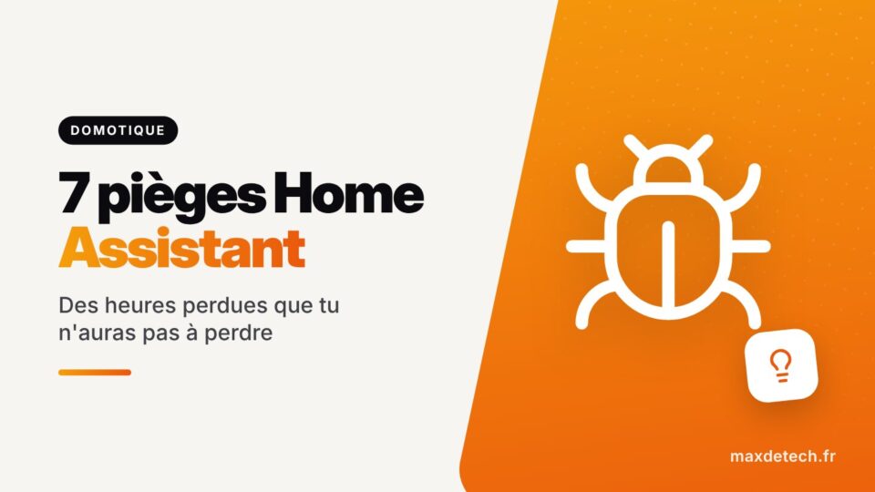 7 pièges Home Assistant : Des heures perdues que tu n'auras pas à perdre